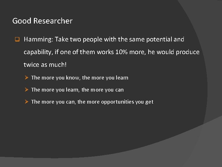 Good Researcher q Hamming: Take two people with the same potential and capability, if