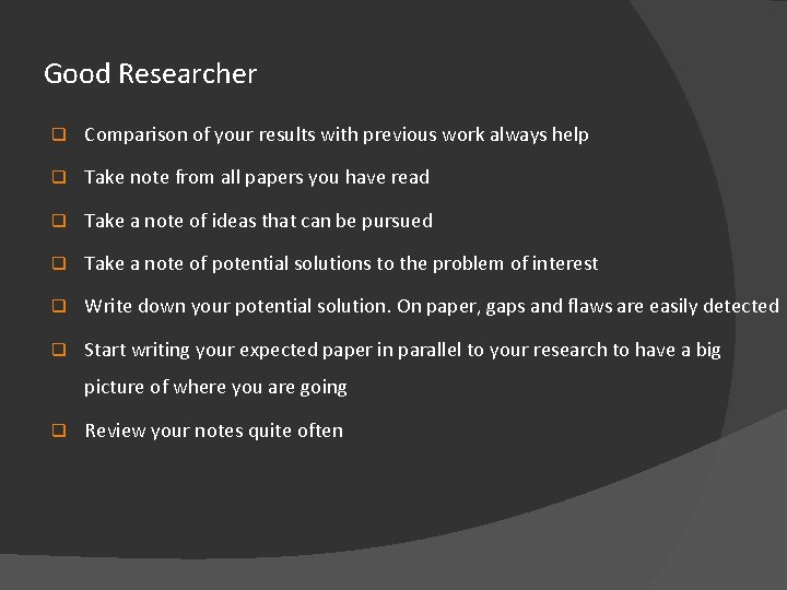 Good Researcher q Comparison of your results with previous work always help q Take