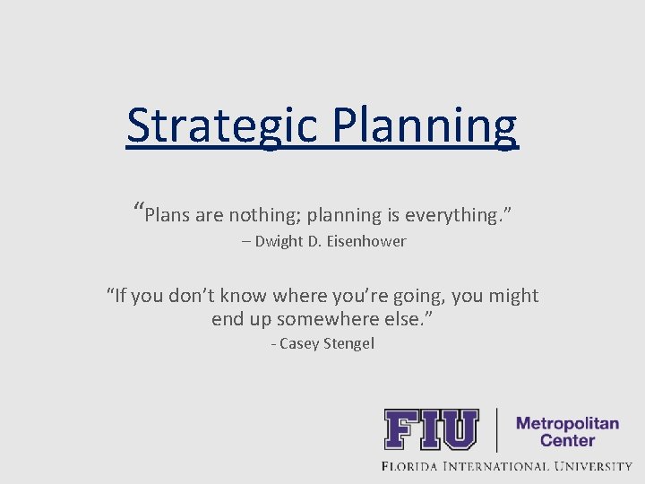 Strategic Planning “Plans are nothing; planning is everything. ” – Dwight D. Eisenhower “If