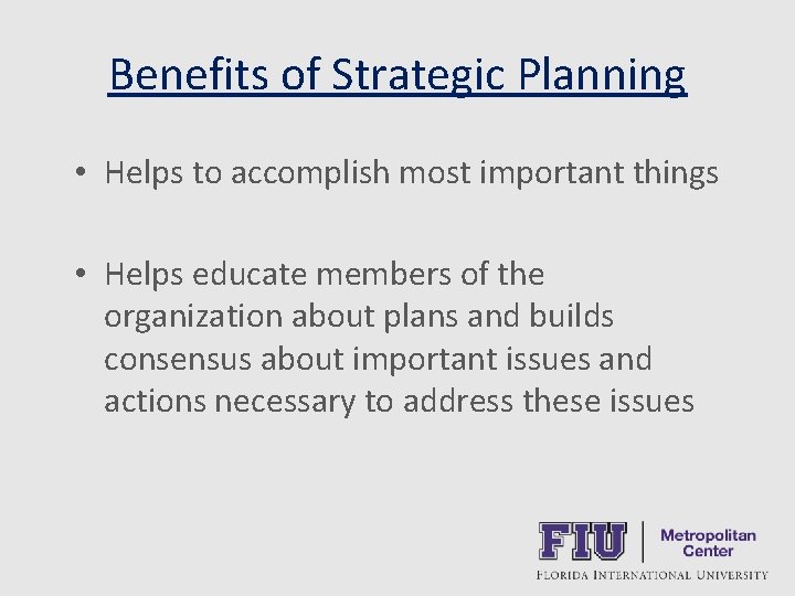 Benefits of Strategic Planning • Helps to accomplish most important things • Helps educate