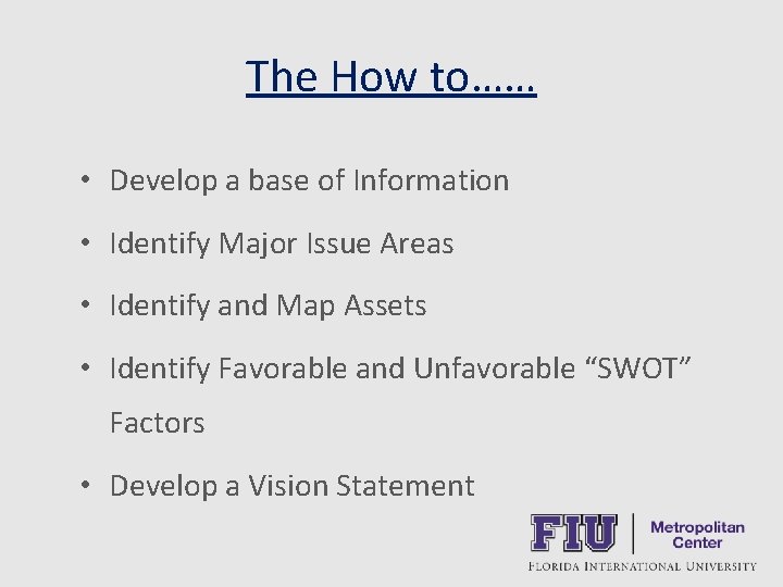 The How to…… • Develop a base of Information • Identify Major Issue Areas