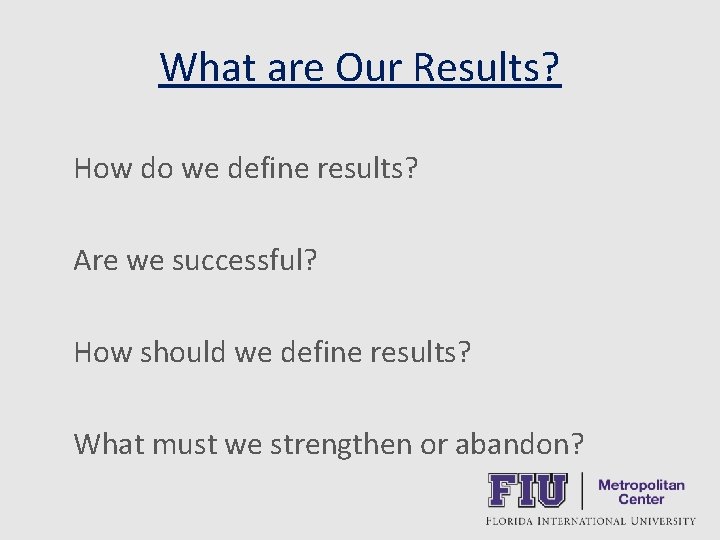 What are Our Results? How do we define results? Are we successful? How should