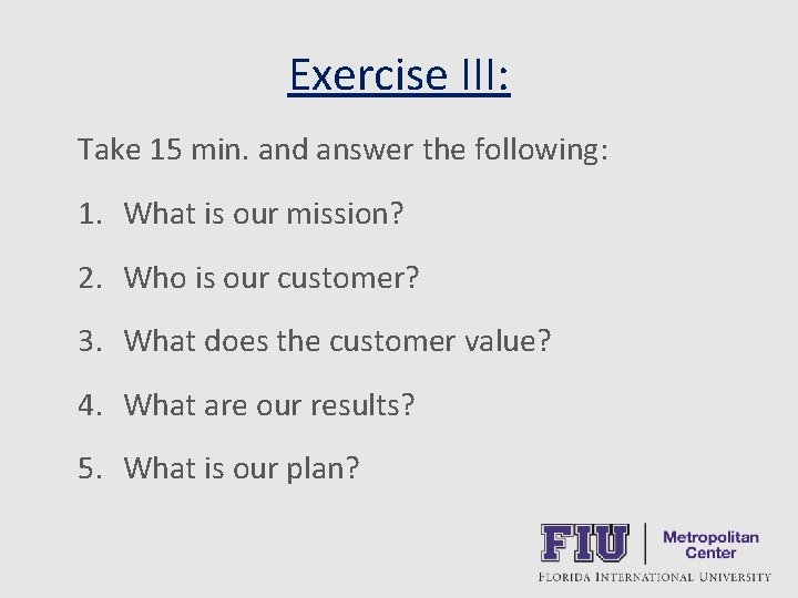 Exercise III: Take 15 min. and answer the following: 1. What is our mission?