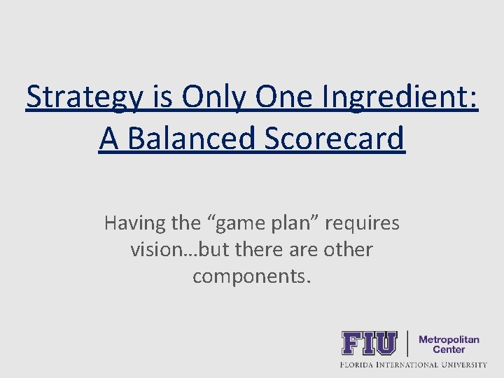 Strategy is Only One Ingredient: A Balanced Scorecard Having the “game plan” requires vision…but