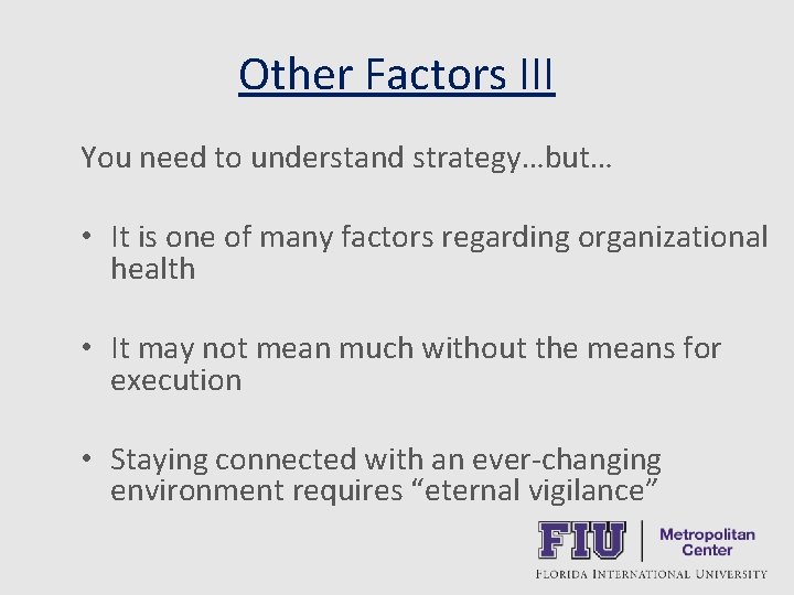 Other Factors III You need to understand strategy…but… • It is one of many