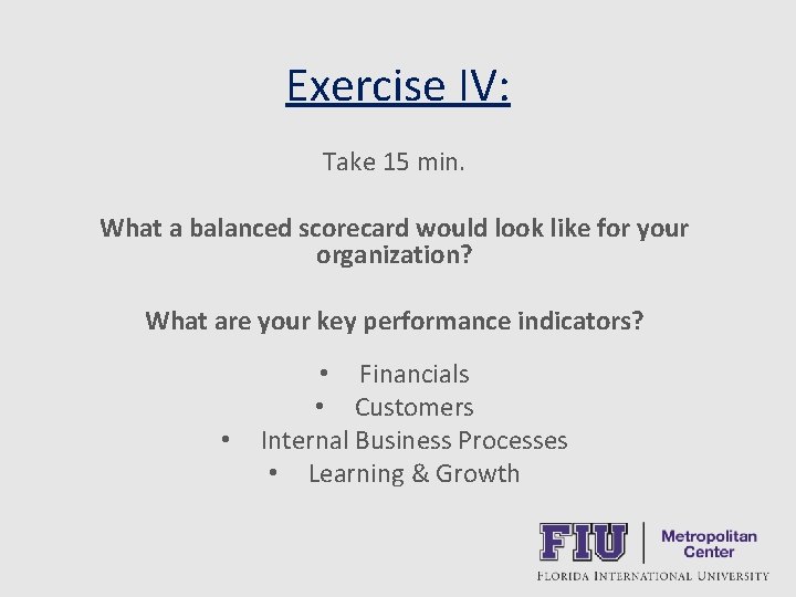 Exercise IV: Take 15 min. What a balanced scorecard would look like for your