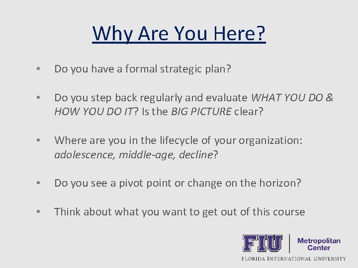 Why Are You Here? • Do you have a formal strategic plan? • Do