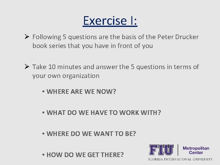 Exercise I: Ø Following 5 questions are the basis of the Peter Drucker book