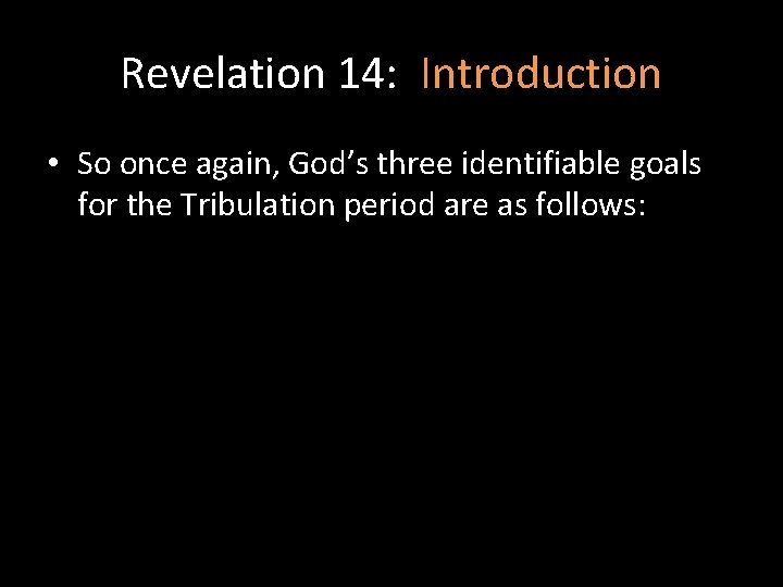 Revelation 14: Introduction • So once again, God’s three identifiable goals for the Tribulation