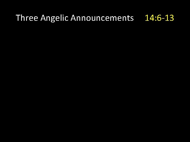 Three Angelic Announcements 14: 6 -13 