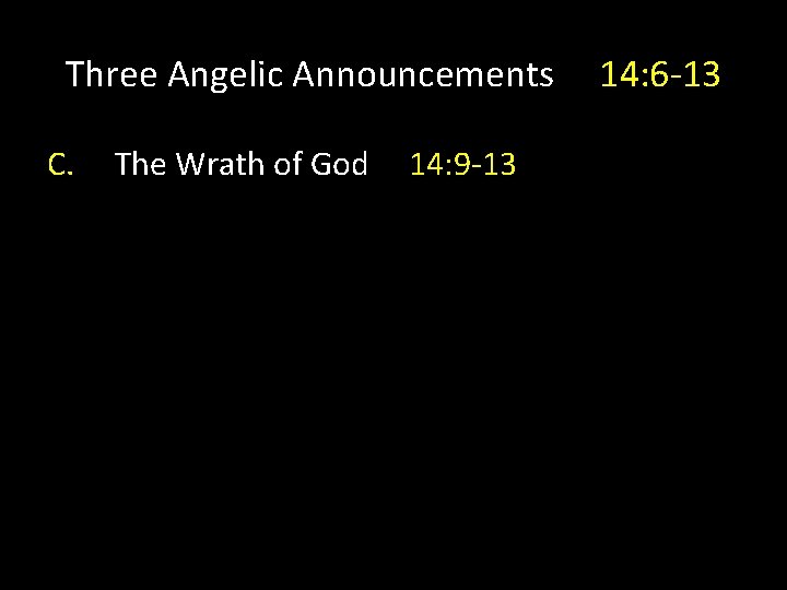 Three Angelic Announcements C. The Wrath of God 14: 9 -13 14: 6 -13