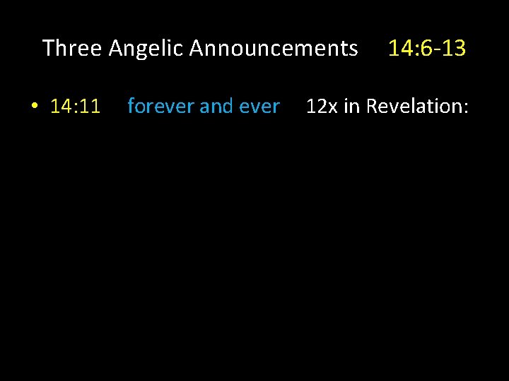 Three Angelic Announcements • 14: 11 forever and ever 14: 6 -13 12 x