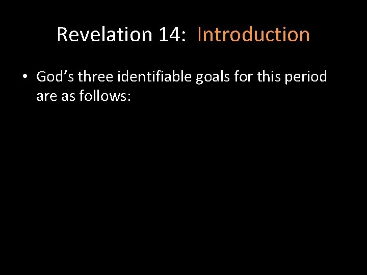 Revelation 14: Introduction • God’s three identifiable goals for this period are as follows: