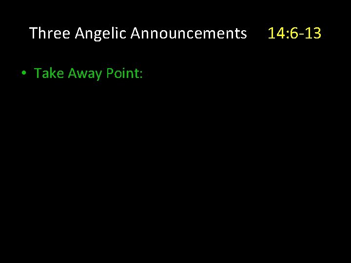 Three Angelic Announcements • Take Away Point: 14: 6 -13 