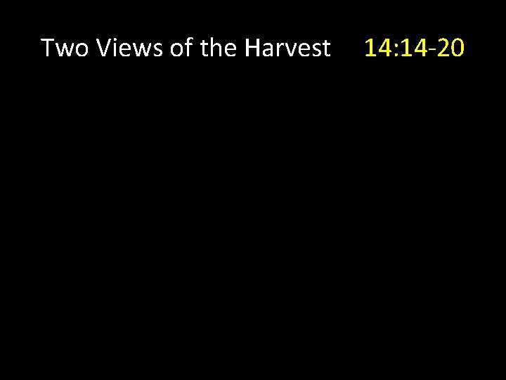 Two Views of the Harvest 14: 14 -20 