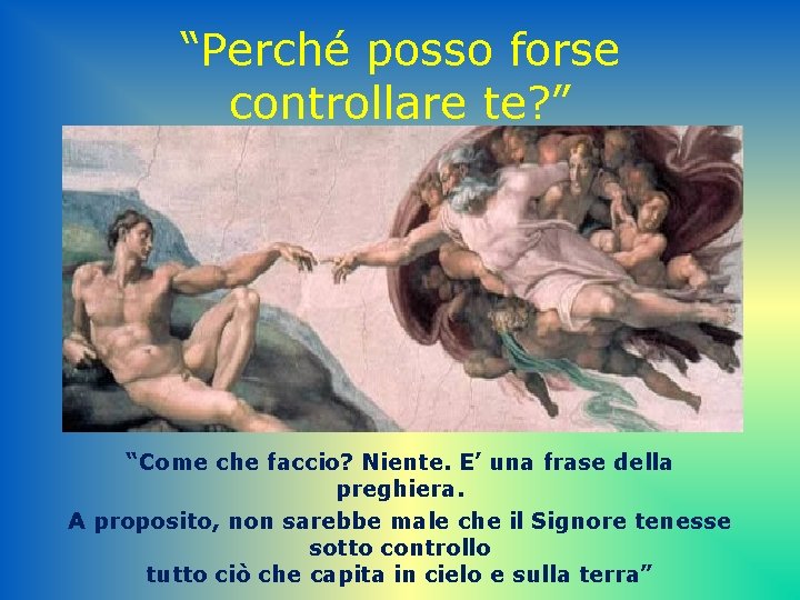 “Perché posso forse controllare te? ” “Come che faccio? Niente. E’ una frase della