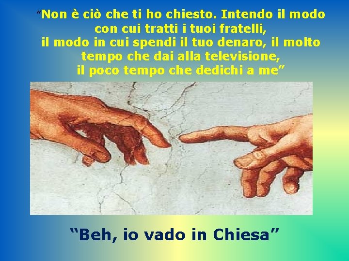 “Non è ciò che ti ho chiesto. Intendo il modo con cui tratti i