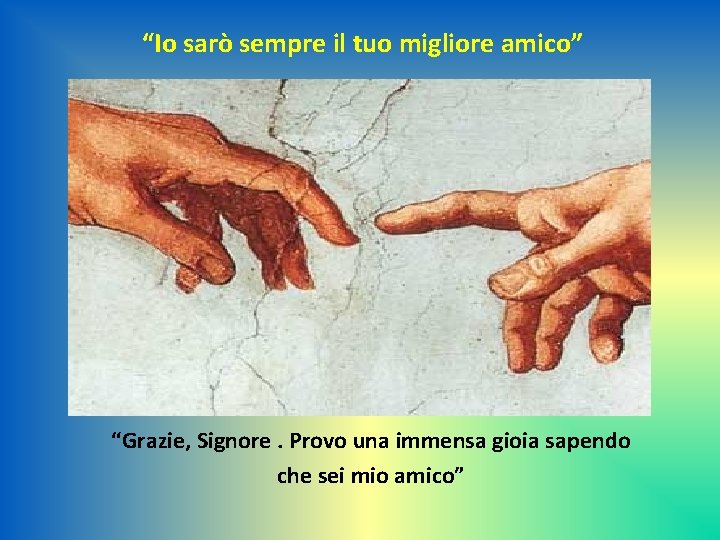 “Io sarò sempre il tuo migliore amico” “Grazie, Signore. Provo una immensa gioia sapendo