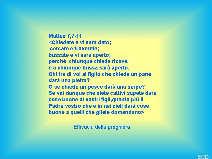 Matteo 7, 7 -11 <Chiedete e vi sarà dato; cercate e troverete; bussate e