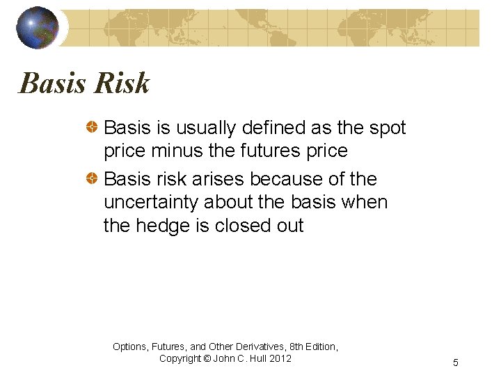 Basis Risk Basis is usually defined as the spot price minus the futures price