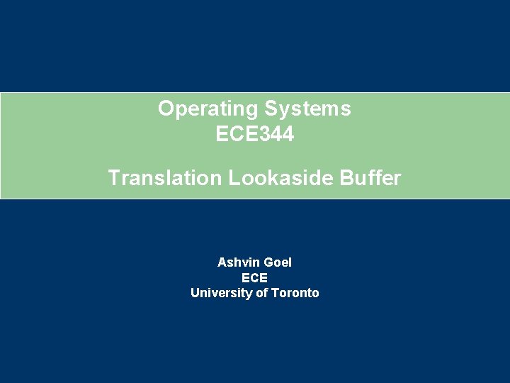 Operating Systems ECE 344 Translation Lookaside Buffer Ashvin Goel ECE University of Toronto 