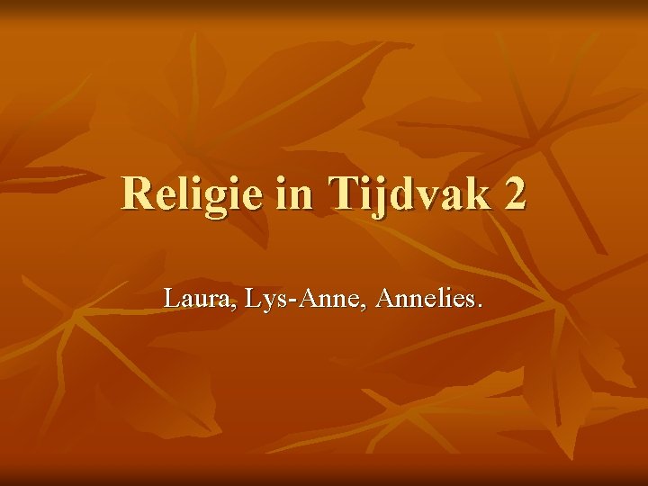 Religie in Tijdvak 2 Laura, Lys-Anne, Annelies. 