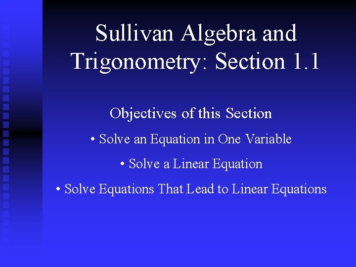 Sullivan Algebra and Trigonometry: Section 1. 1 Objectives of this Section • Solve an