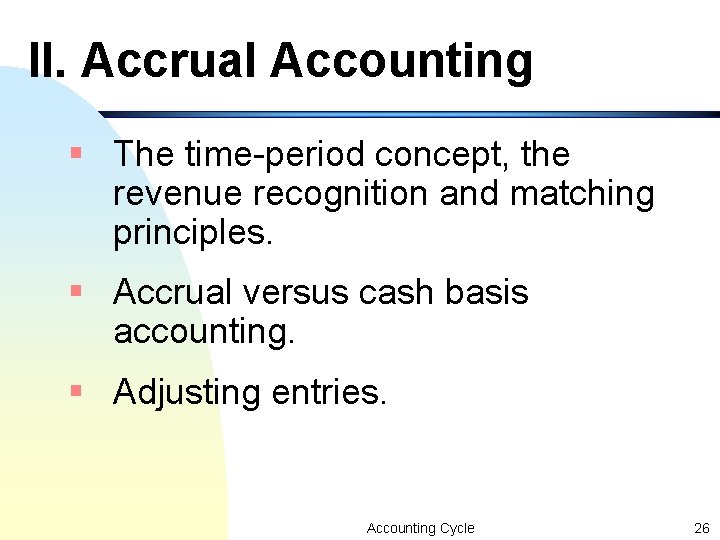 II. Accrual Accounting § The time-period concept, the revenue recognition and matching principles. § II. Accrual Accounting § The time-period concept, the revenue recognition and matching principles. §