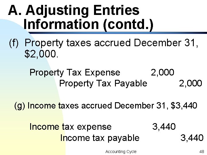 A. Adjusting Entries Information (contd. ) (f) Property taxes accrued December 31, $2, 000. A. Adjusting Entries Information (contd. ) (f) Property taxes accrued December 31, $2, 000.