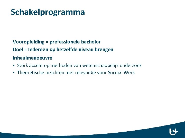 Schakelprogramma Vooropleiding = professionele bachelor Doel = Iedereen op hetzelfde niveau brengen Inhaalmanoeuvre §