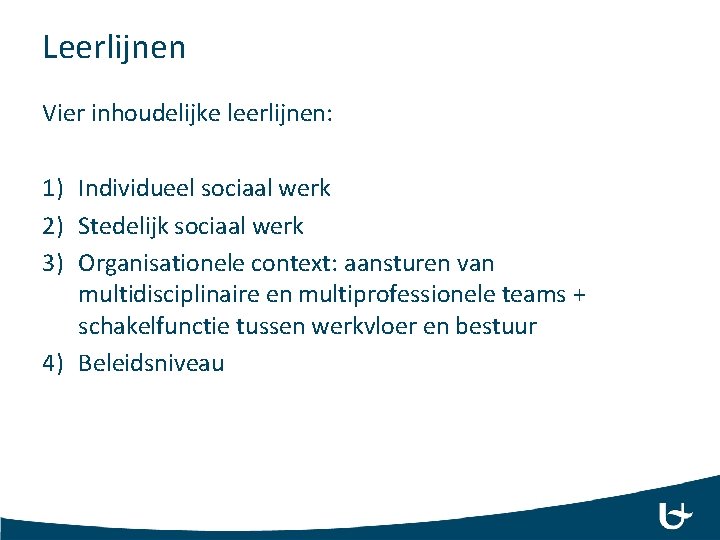 Leerlijnen Vier inhoudelijke leerlijnen: 1) Individueel sociaal werk 2) Stedelijk sociaal werk 3) Organisationele