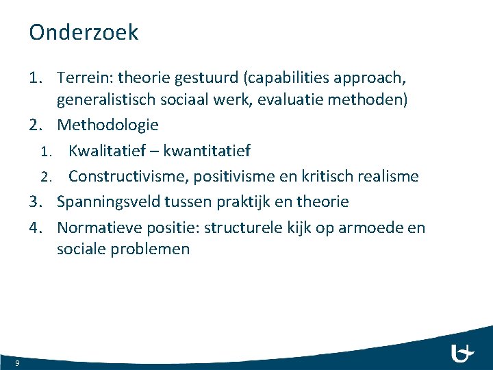 Onderzoek 1. Terrein: theorie gestuurd (capabilities approach, generalistisch sociaal werk, evaluatie methoden) 2. Methodologie