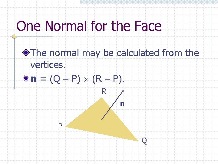 One Normal for the Face The normal may be calculated from the vertices. n