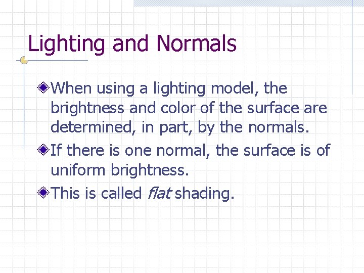 Lighting and Normals When using a lighting model, the brightness and color of the