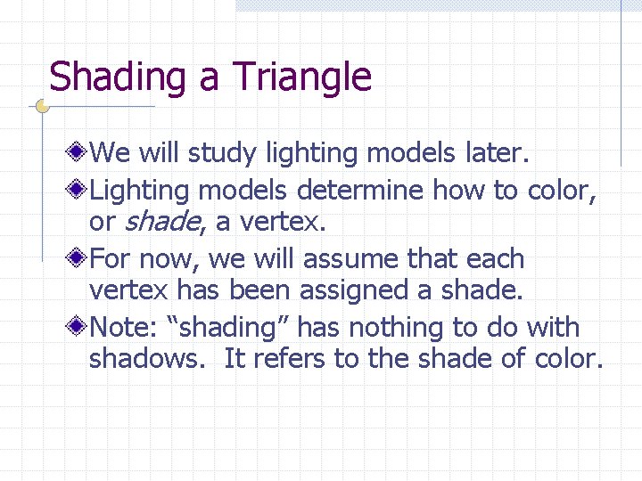 Shading a Triangle We will study lighting models later. Lighting models determine how to