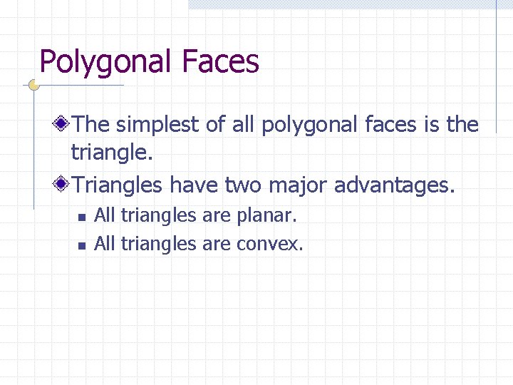 Polygonal Faces The simplest of all polygonal faces is the triangle. Triangles have two