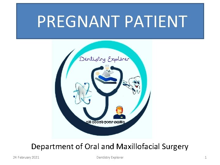  PREGNANT PATIENT Department of Oral and Maxillofacial Surgery 24 February 2021 Dentistry Explorer