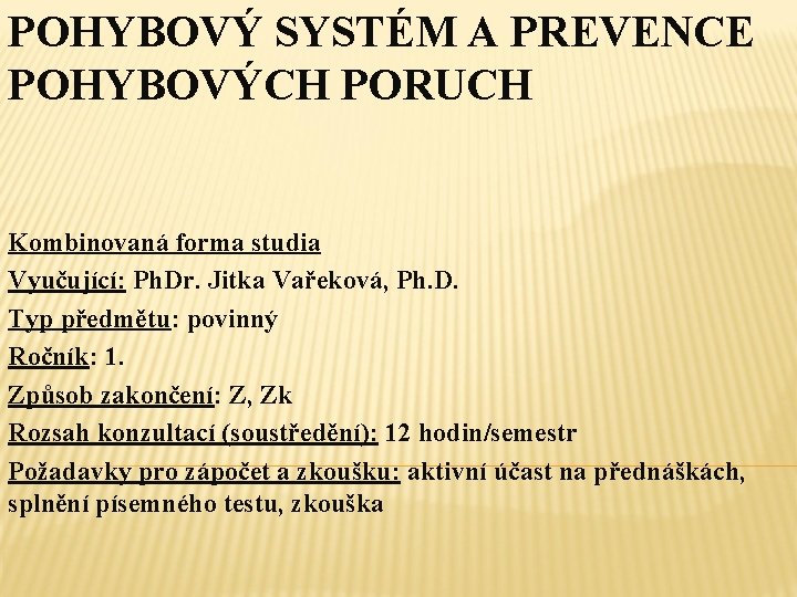 POHYBOVÝ SYSTÉM A PREVENCE POHYBOVÝCH PORUCH Kombinovaná forma studia Vyučující: Ph. Dr. Jitka Vařeková,