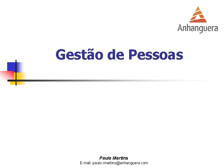 Gestão de Pessoas Paulo Martins E-mail: paulo. rmartins@anhanguera. com 