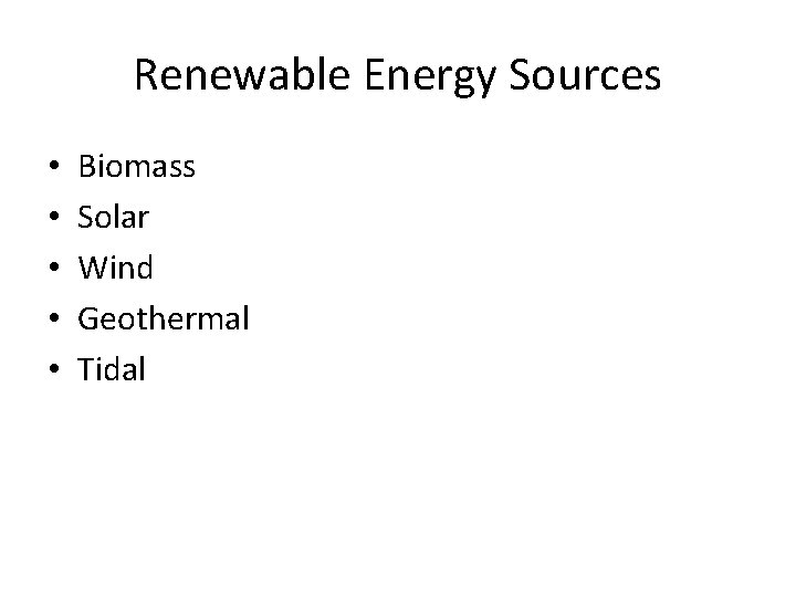 Renewable Energy Sources • • • Biomass Solar Wind Geothermal Tidal 