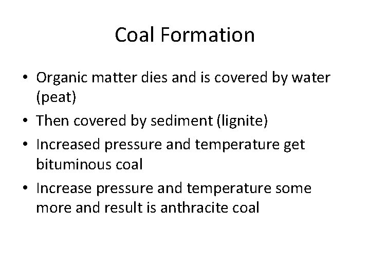 Coal Formation • Organic matter dies and is covered by water (peat) • Then