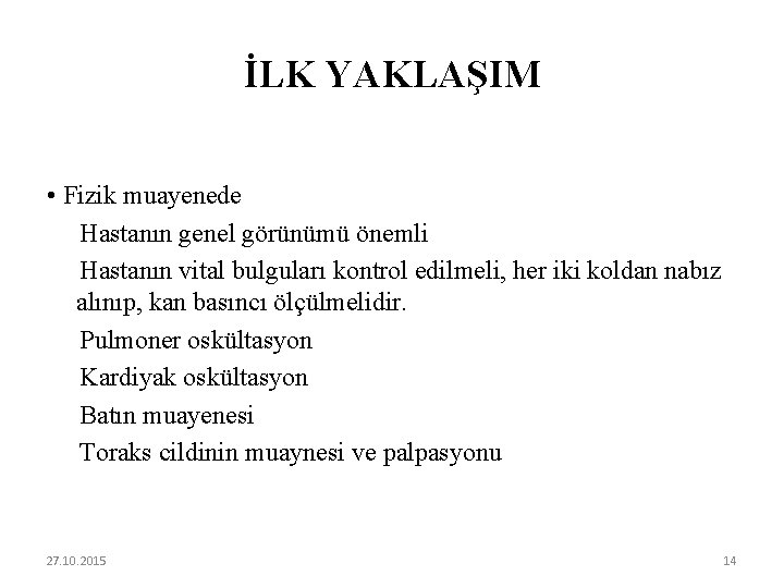 İLK YAKLAŞIM • Fizik muayenede Hastanın genel görünümü önemli Hastanın vital bulguları kontrol edilmeli,