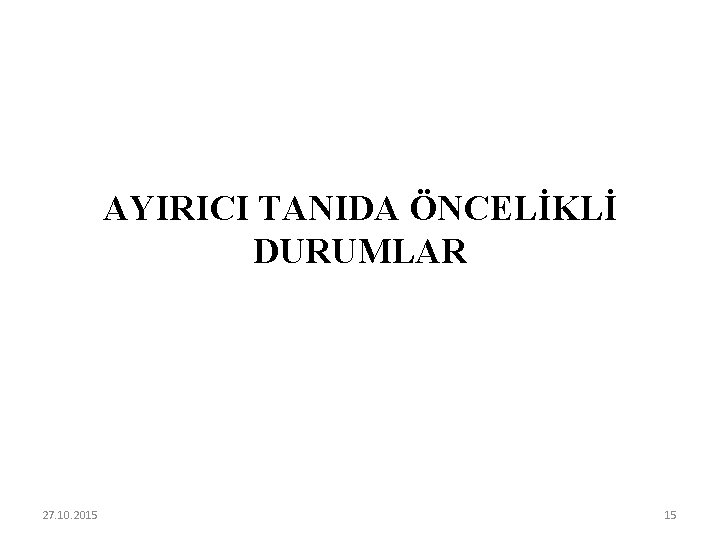 AYIRICI TANIDA ÖNCELİKLİ DURUMLAR 27. 10. 2015 15 