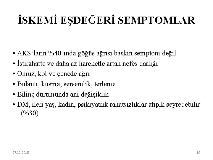 İSKEMİ EŞDEĞERİ SEMPTOMLAR • AKS’ların %40’ında göğüs ağrısı baskın semptom değil • İstirahatte ve