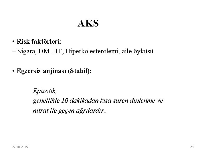 AKS • Risk faktörleri: – Sigara, DM, HT, Hiperkolesterolemi, aile öyküsü • Egzersiz anjinası