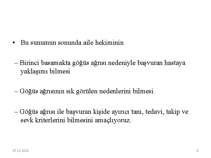  • Bu sunumun sonunda aile hekiminin – Birinci basamakta göğüs ağrısı nedeniyle başvuran