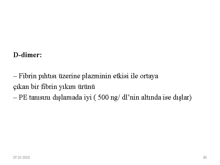 D-dimer: – Fibrin pıhtısı üzerine plazminin etkisi ile ortaya çıkan bir fibrin yıkım ürünü