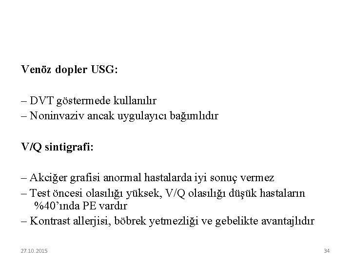 Venöz dopler USG: – DVT göstermede kullanılır – Noninvaziv ancak uygulayıcı bağımlıdır V/Q sintigrafi: