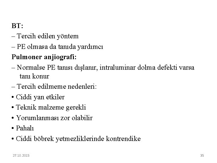BT: – Tercih edilen yöntem – PE olmasa da tanıda yardımcı Pulmoner anjiografi: –