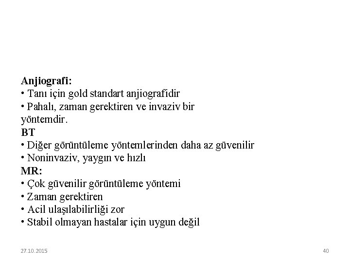 Anjiografi: • Tanı için gold standart anjiografidir • Pahalı, zaman gerektiren ve invaziv bir